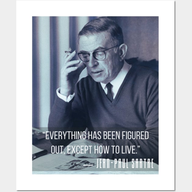 Sartre portrait and  quote: Everything has been figured out, except how to live. Wall Art by artbleed